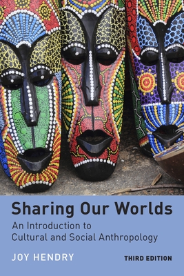 Sharing Our Worlds: An Introduction to Cultural and Social Anthropology - Hendry, Joy