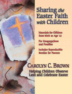 Sharing the Easter Faith with Children: Helping Children Observe Lent and Celebrate Easter