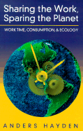 Sharing the Work, Sparing the Planet: Work Time, Consumption, & Ecology - Hayden, Anders