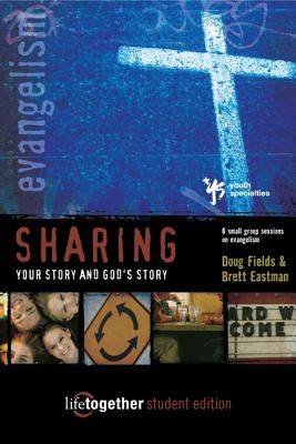 Sharing Your Story and God's Story--Student Edition: 6 Small Group Sessions on Evangelism - Fields, Doug, and Eastman, Brett