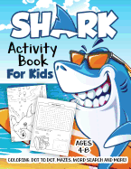 Shark Activity Book for Kids Ages 4-8: A Fun Kid Workbook Game for Learning, Fish Coloring, Dot to Dot, Mazes, Word Search and More!