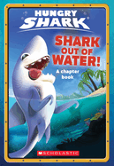 Shark Out of Water! (Hungry Shark Chapter Book #1): Volume 1