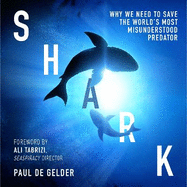 Shark: Why We Need to Save the World's Most Misunderstood Predator