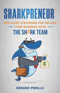 Sharkpreneur: Bite-Sized Strategies for Selling Your Business With the Shark Team