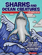 Sharks and Ocean Creatures Coloring Book: Color and Learn about Sharks, Sting Rays, Giant Octopi and Many More Deep Sea Dwellers