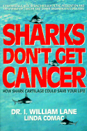 Sharks Don't Get Cancer: How Shark Cartilage Could Save Your Life - Lane, I William, and Lane, William I, and Comac, Linda, M.A.