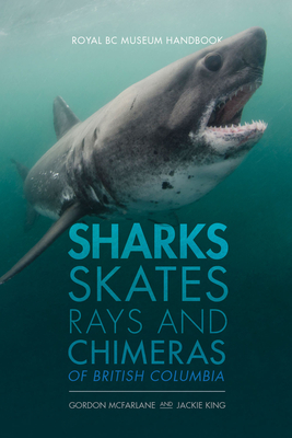 Sharks, Skates, Rays and Chimeras of British Columbia - King, Jackie, and McFarlane, Gordon, and Murch, Andy (Photographer)