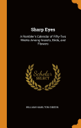 Sharp Eyes: A Rambler's Calendar of Fifty-Two Weeks Among Insects, Birds, and Flowers