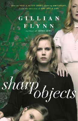 Sharp Objects: A major HBO & Sky Atlantic Limited Series starring Amy Adams, from the director of BIG LITTLE LIES, Jean-Marc Valle - Flynn, Gillian
