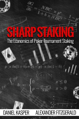 Sharp Staking: The Economics of Poker Tournament Staking - Fitzgerald, Alexander, and Kasper, Daniel