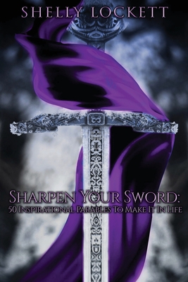 Sharpen Your Sword: 50 Inspirational Parables To Make It In Life - Lockett, Shelly