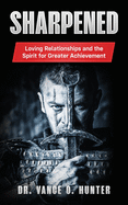 Sharpened: Loving Relationships and the Spirit for Greater Achievement