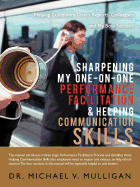 Sharpening My One-On-One Performance Facilitation & Helping Communication Skills: Helping Customers, Direct Reports, Colleagues and My Boss Succeed