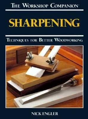 Sharpening: Techniques for Better Woodworking - Engler, Nick