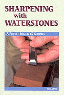 Sharpening with Waterstones: A Perfect Edge in 60 Seconds - Kirby, Ian J.