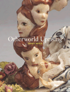 Shary Boyle: Otherworld Uprising - Portis, Ben (Text by), and Boyle, Shary, and Drouin-Brisebois, Jose (Text by)