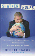 Shatner Rules: Your Key to Understanding the Shatnerverse and the World at Large