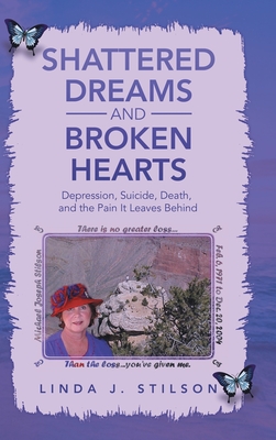 Shattered Dreams and Broken Hearts: Depression, Suicide, Death, and the Pain It Leaves Behind - Stilson, Linda J