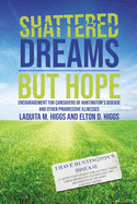 Shattered Dreams---But Hope: Encouragement for Caregivers of Huntington's Disease and Other Progressive Illnesses