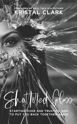 Shattered Glass: Starting Over And Trusting God To Put You Back Together Again - Pothier, Kimberly Jones (Foreword by), and Clark, Kristal