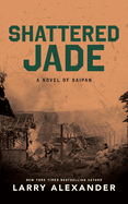 Shattered Jade: A Novel of Saipan