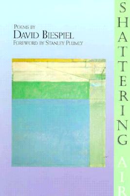 Shattering Air - Biespiel, David, and Plumly, Stanley (Foreword by)