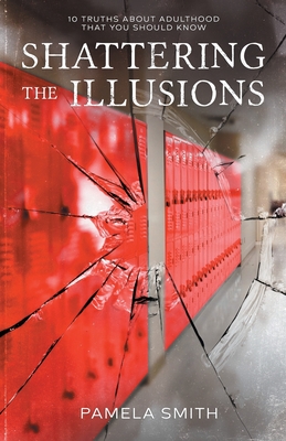 Shattering the Illusion: 10 Truths About Adulthood that You Should Know - Smith, Pamela