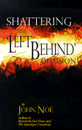 Shattering the 'Left Behind' Delusion - Noe, John Reid, and Stevens, Edward E (Foreword by)
