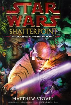 Shatterpoint: Star Wars - Stover, Matthew Woodring, and Stover, Mathew