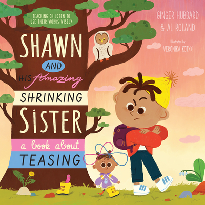 Shawn and His Amazing Shrinking Sister: A Book about Teasing - Hubbard, Ginger, and Roland, Al