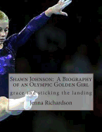 Shawn Johnson: A Biography of an Olympic Golden Girl