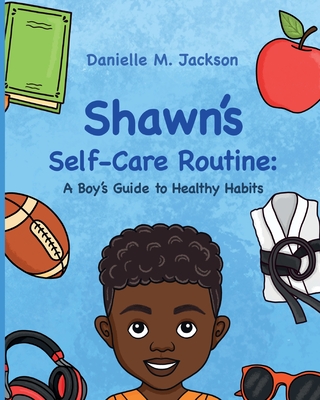 Shawn Self-Care Routine: A Boy's Guide to Healthy Habits - Jackson, Danielle M, and Cadavid Suarez, Mariana (Illustrator), and Legendary Press, Hello (Contributions by)