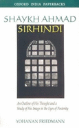 Shaykh Ahmad Sirhindi: An Outline of His Thought and a Study of His Image in the Eyes of Posterity - Friedmann, Yohanan, Professor