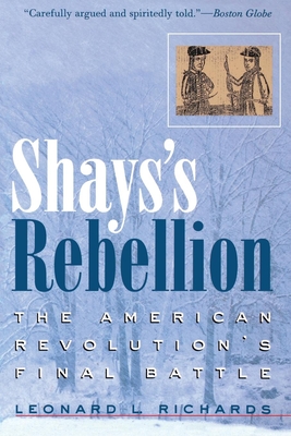 Shay's Rebellion: The American Revolution's Final Battle - Richards, Leonard L