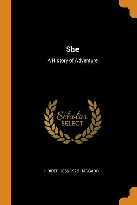 She: A History of Adventure - Haggard, H Rider 1856-1925