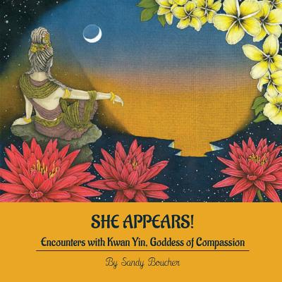 She Appears! Encounters with Kwan Yin, Goddess of Compassion - Boucher, Sandy