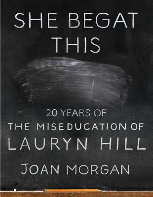 She Begat This: 20 Years of the Miseducation of Lauryn Hill - Morgan, Joan, PhD