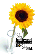 She Believed She Could So She Did - A Journal: (Sunflower)