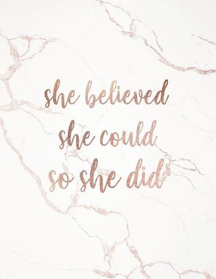 She Believed She Could So She Did: Inspirational Quote Notebook for Women and Girls - Elegant White Marble with Rose Gold Inlay 8.5 X 11 - 150 College-Ruled Lined Pages - Paperlush Press