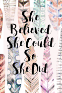 She Believed She Could So She Did Journal: An Inspirational and Creative Watercolor Tribal Feather Notebook