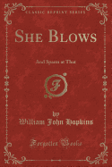 She Blows: And Sparm at That (Classic Reprint)