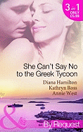 She Can't Say No to the Greek Tycoon: The Kouvaris Marriage / the Greek Tycoon's Innocent Mistress / the Greek's Convenient Mistress