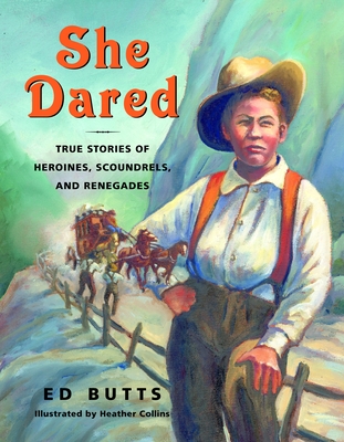 She Dared: True Stories of Heroines, Scoundrels, and Renegades - Butts, Ed