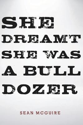 She Dreamt She Was a Bulldozer - Baswell, Stephanie, and McGuire, Sean