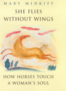 She Flies without Wings: How Horses Touch a Woman's Soul - Midkiff, Mary