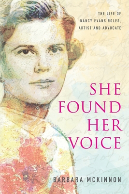 She Found Her Voice: The Life of Nancy Evans Roles, Artist and Advocate - McKinnon, Barbara