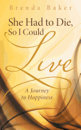 She Had to Die, So I Could Live: A Journey to Happiness