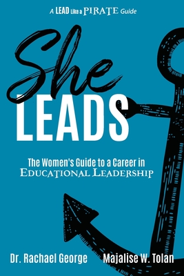She Leads: The Women's Guide to a Career in Educational Leadership - George, Rachael, and Tolan, Majalise