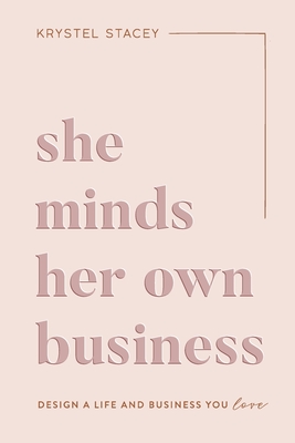 She Minds Her Own Business: The Guide to Designing a Life and Business You Love - Stacey, Krystel