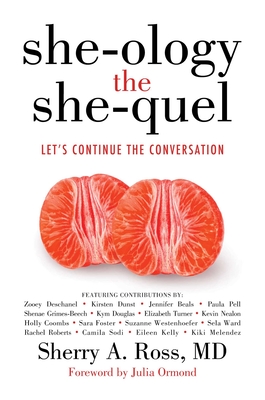 She-Ology, the She-Quel: Let's Continue the Conversation - Ross MD, Sherry A, and Ormond, Julia (Foreword by)